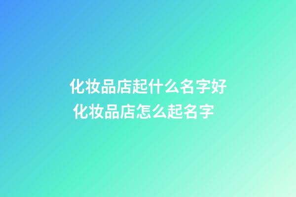 化妆品店起什么名字好 化妆品店怎么起名字